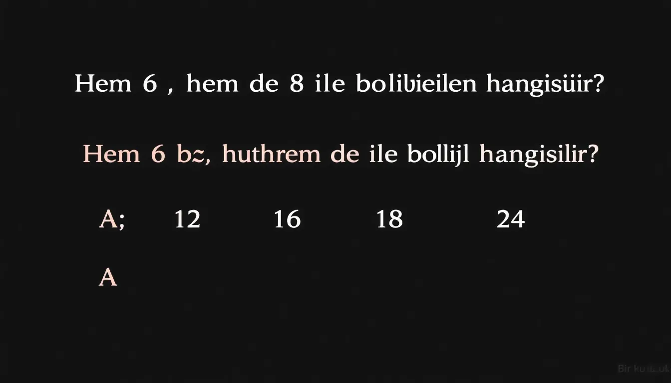 Bir kutucukta 'Hem 6 hem de 8 ile bölünebilen sayı hangisidir?' sorusu ve A)12 B)16 C)18 D)24 şıkları yer alıyor.